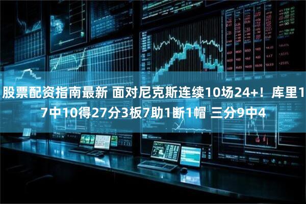 股票配资指南最新 面对尼克斯连续10场24+！库里17中10得27分3板7助1断1帽 三分9中4